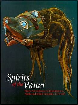 Steven C. Brown -&nbsp;Spirits of the Water: Native Art Collected on Expeditions to Alaska and British Columbia, 1774-1910