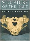George Swinton -&nbsp;Sculpture of the Inuit (3d Ed.)